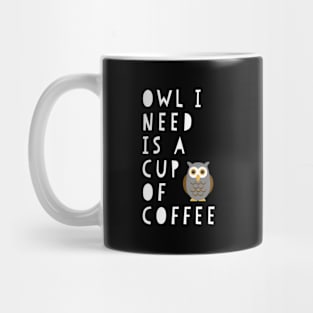 Owl I Need Is A Cup Of Coffee Mug